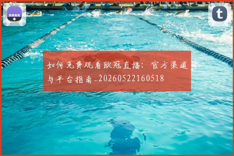 如何免费观看欧冠直播：官方渠道与平台指南_20260522160518