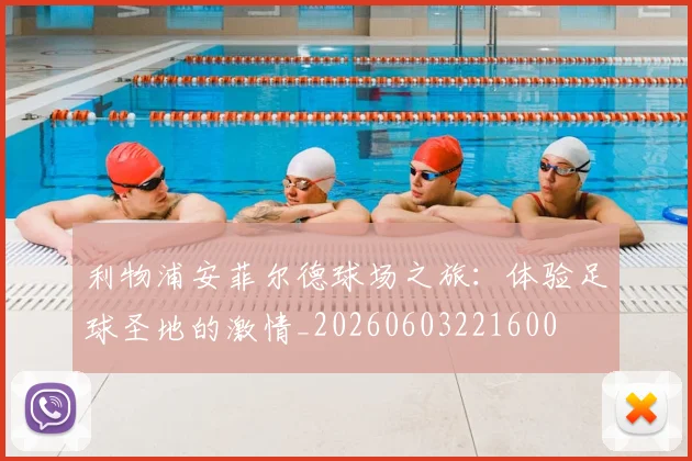 利物浦安菲尔德球场之旅:体验足球圣地的激情_20260603221600