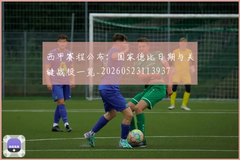西甲赛程公布：国家德比日期与关键战役一览_20260523113937