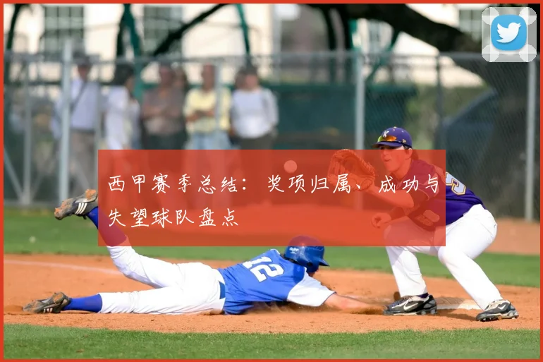 西甲赛季总结：奖项归属、成功与失望球队盘点
