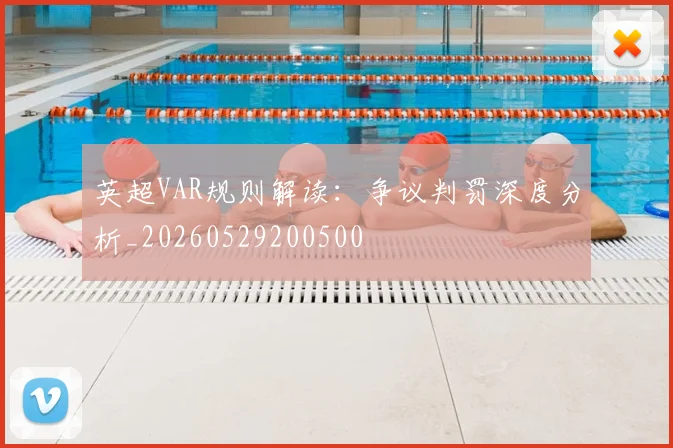 英超VAR规则解读：争议判罚深度分析_20260529200500