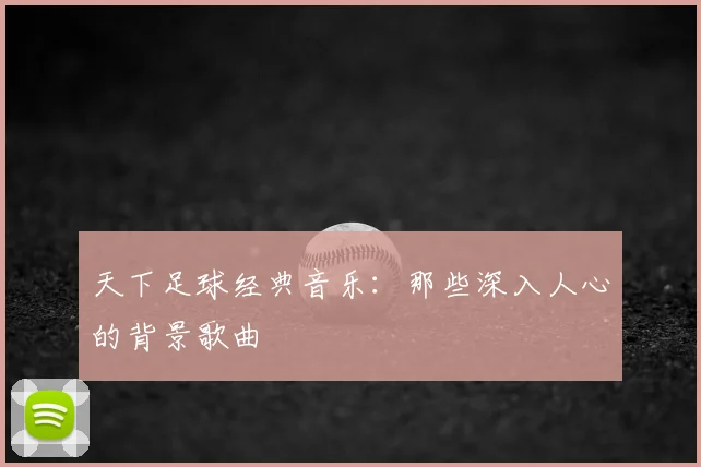 天下足球经典音乐：那些深入人心的背景歌曲