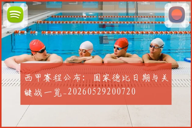西甲赛程公布：国家德比日期与关键战一览_20260529200720
